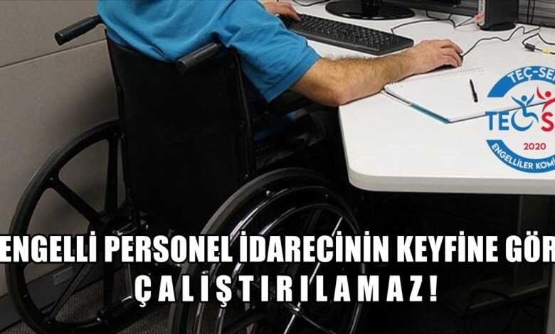 Engelli Personel İdarecinin Keyfine Göre Çalıştırılamaz!